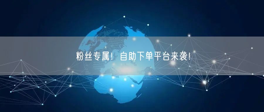粉丝专属！自助下单平台来袭！