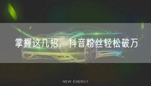 掌握这几招，抖音粉丝轻松破万