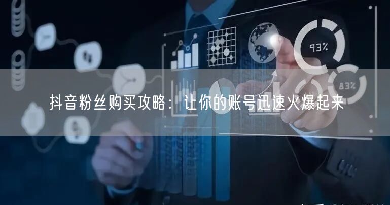抖音粉丝购买攻略：让你的账号迅速火爆起来