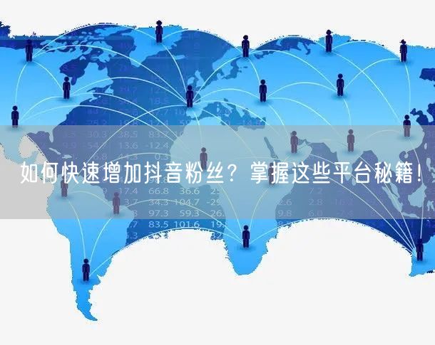 如何快速增加抖音粉丝？掌握这些平台秘籍！