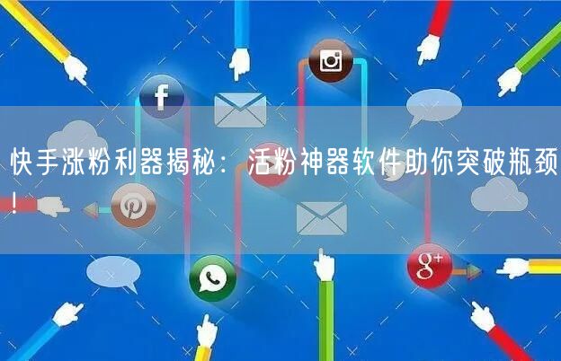 快手涨粉利器揭秘：活粉神器软件助你突破瓶颈！