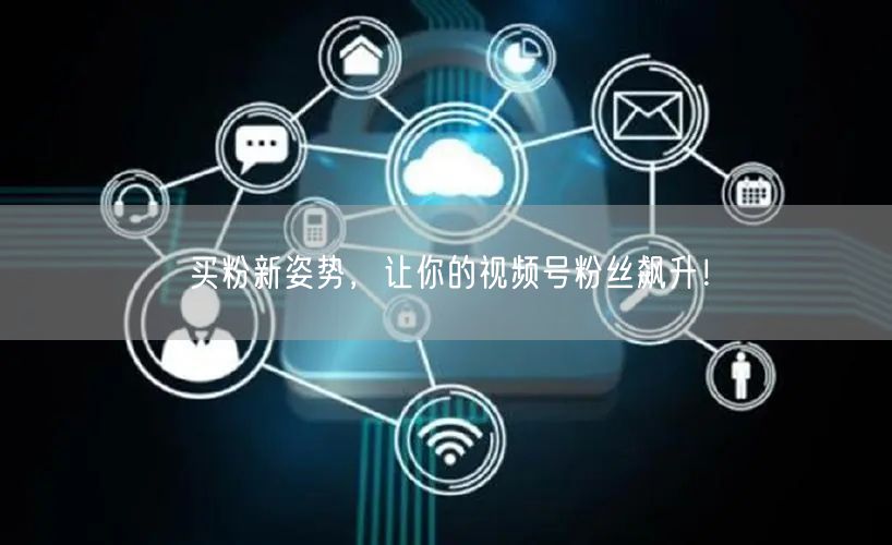 买粉新姿势，让你的视频号粉丝飙升！