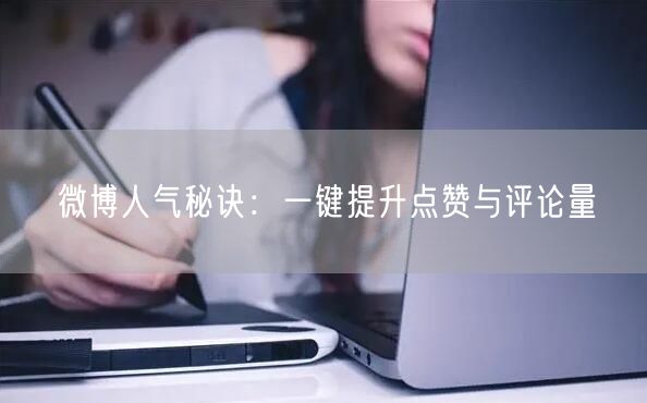 微博人气秘诀：一键提升点赞与评论量