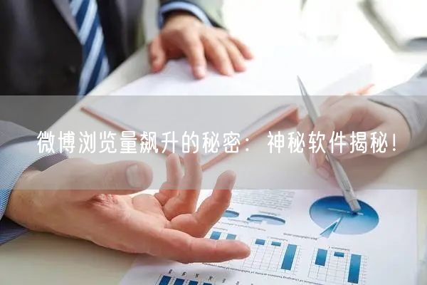 微博浏览量飙升的秘密：神秘软件揭秘！