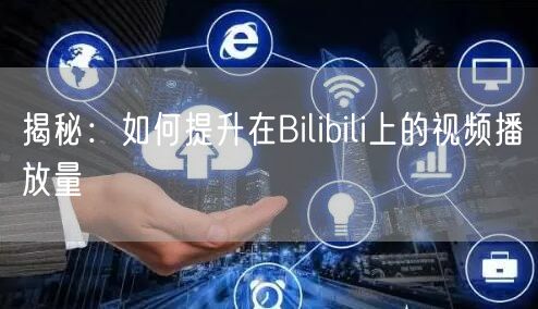 揭秘：如何提升在Bilibili上的视频播放量
