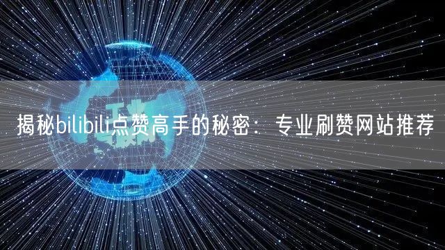 揭秘bilibili点赞高手的秘密：专业刷赞网站推荐