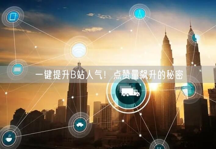一键提升B站人气！点赞量飙升的秘密