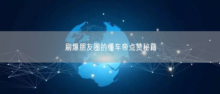 刷爆朋友圈的懂车帝点赞秘籍