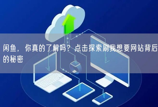 闲鱼，你真的了解吗？点击探索刷我想要网站背后的秘密