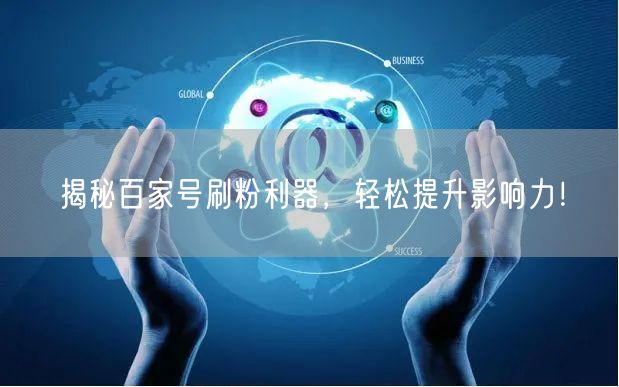 揭秘百家号刷粉利器，轻松提升影响力！