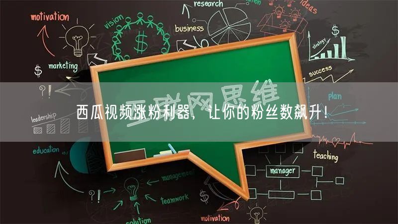 西瓜视频涨粉利器，让你的粉丝数飙升！