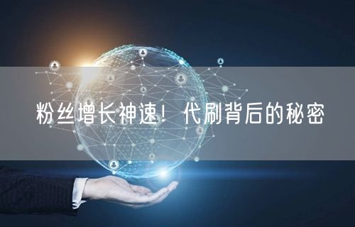 粉丝增长神速！代刷背后的秘密