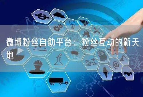 微博粉丝自助平台：粉丝互动的新天地