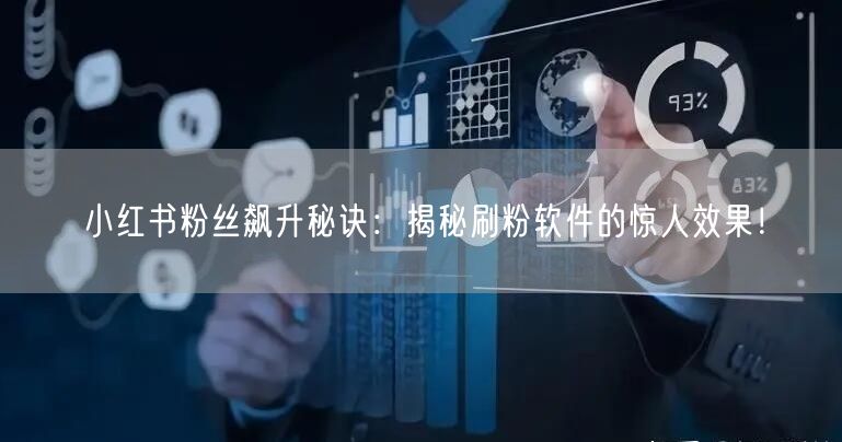 小红书粉丝飙升秘诀：揭秘刷粉软件的惊人效果！