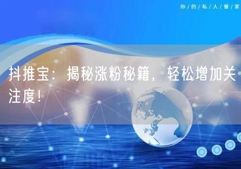 抖推宝：揭秘涨粉秘籍，轻松增加关注度！
