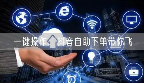 一键操作，抖音自助下单带你飞