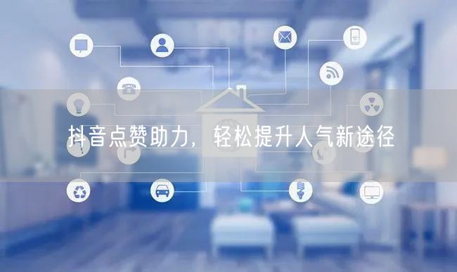 抖音点赞助力，轻松提升人气新途径