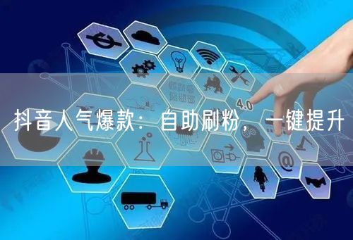 抖音人气爆款：自助刷粉，一键提升