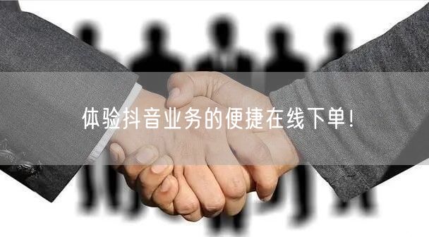 体验抖音业务的便捷在线下单！