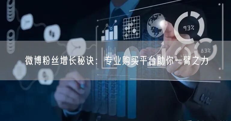 微博粉丝增长秘诀：专业购买平台助你一臂之力
