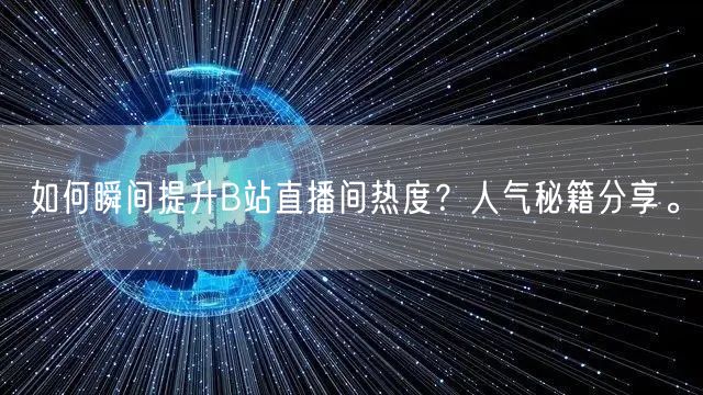 如何瞬间提升B站直播间热度？人气秘籍分享。