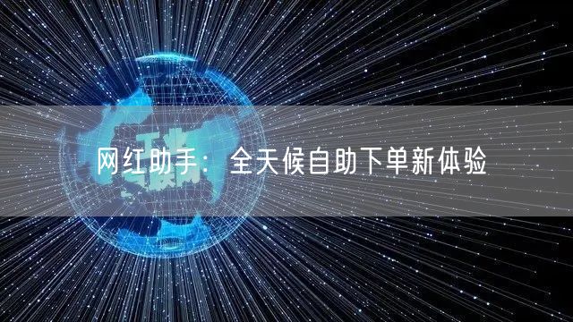 网红助手：全天候自助下单新体验