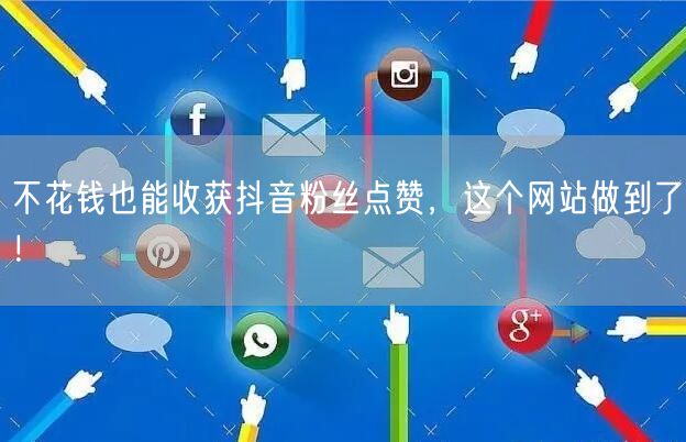 不花钱也能收获抖音粉丝点赞，这个网站做到了！