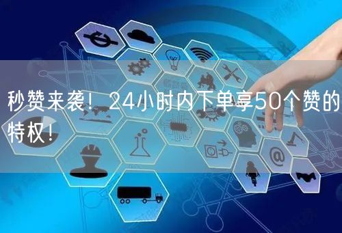 秒赞来袭！24小时内下单享50个赞的特权！