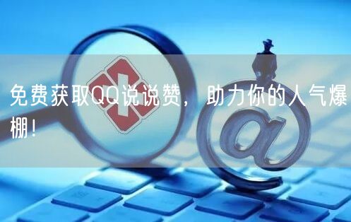 免费获取QQ说说赞，助力你的人气爆棚！