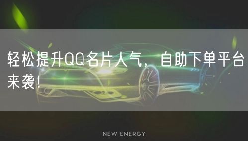 轻松提升QQ名片人气，自助下单平台来袭！