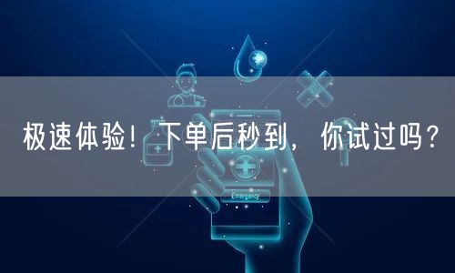 极速体验！下单后秒到，你试过吗？