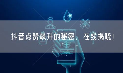 抖音点赞飙升的秘密，在线揭晓！